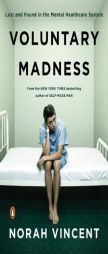 Voluntary Madness: Lost and Found in the Mental Healthcare System by Norah Vincent Paperback Book