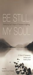 Be Still, My Soul (25 Classic and Contemporary Readings on the Problem of Pain): Embracing God's Purpose and Provision in Suffering by Nancy Guthrie Paperback Book
