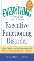 The Everything Parent's Guide to Children with Executive Functioning Disorder: Strategies to Help Your Child Achieve the Time Management Skills, Focus by Rebecca Branstetter Paperback Book