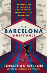 The Barcelona Inheritance: The Evolution of Winning Soccer Tactics from Cruyff to Guardiola by Jonathan Wilson Paperback Book