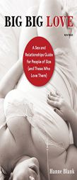 Big Big Love, Revised: A Sex and Relationships Guide for People of Size (and Those Who Love Them) by Hanne Blank Paperback Book