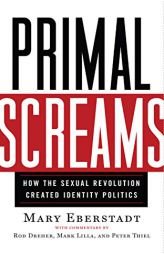 Primal Screams: How the Sexual Revolution Created Identity Politics by Mary Eberstadt Paperback Book