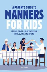 A Parent's Guide to Manners for Kids: Lessons, Games, and Activities for Home, School, and Beyond by Elise McVeigh Paperback Book