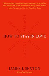 How to Stay in Love: Practical Wisdom from an Unexpected Source by James J. Sexton Paperback Book