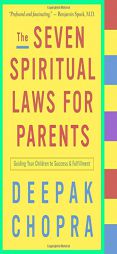 The Seven Spiritual Laws for Parents: Guiding Your Children to Success and Fulfillment (Chopra, Deepak) by Deepak Chopra Paperback Book