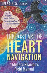 The Lost Art of Heart Navigation: A Modern Shaman's Field Manual by Jeff D. Nixa Paperback Book