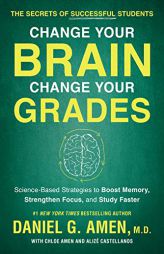 Change Your Brain, Change Your Grades: The Secrets of Successful Students:  Science-Based Strategies to Boost Memory, Strengthen Focus, and Study Fast by Daniel G. Amen Paperback Book