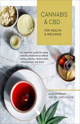 Cannabis and CBD for Health and Wellness: An Essential Guide for Using Nature's Medicine to Relieve Stress, Anxiety, Chronic Pain, Inflammation, and M by Aliza Sherman Paperback Book