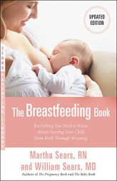 The Breastfeeding Book: Everything You Need to Know About Nursing Your Child from Birth Through Weaning by Martha Sears Paperback Book