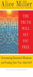 The Truth Will Set You Free: Overcoming Emotional Blindness and Finding Your True Adult Self by Alice Miller Paperback Book
