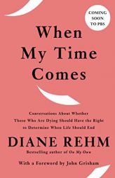 When My Time Comes: Conversations About Whether Those Who Are Dying Should Have the Right to Determine When Life Should End by Diane Rehm Paperback Book