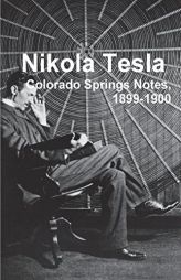 Nikola Tesla: Colorado Springs Notes, 1899-1900 by Nikola Tesla Paperback Book