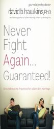 Never Fight Again . . . Guaranteed: Groundbreaking Practices for a Win-Win Marriage by  Paperback Book