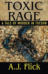 Toxic Rage: A Tale Of Murder In Tucson by A. J. Flick Paperback Book