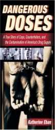 Dangerous Doses: A True Story of Cops, Counterfeiters, and the Contamination of America's Drug Supply by Katherine Eban Paperback Book