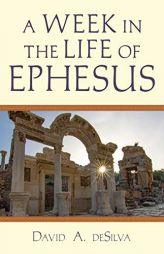 A Week In the Life of Ephesus by David A. deSilva Paperback Book