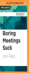 Boring Meetings Suck: Get More Out of Your Meetings, or Get Out of More Meetings by Jon Petz Paperback Book