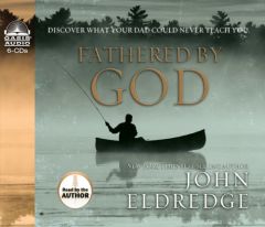 Fathered By God: Discover What Your Dad Could Never Teach You by John Eldredge Paperback Book