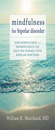 Mindfulness for Bipolar Disorder: How Mindfulness and Neuroscience Can Help You Manage Your Bipolar Symptoms by William R. Marchand Paperback Book