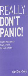 Really, Don't Panic!: Positive messages by South Africans, for South Africans by Alan Knott-Craig Paperback Book