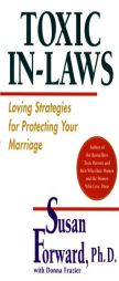 Toxic In-Laws: Loving Strategies for Protecting Your Marriage by Susan Forward Paperback Book