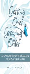 Getting Over Growing Older: How to Change Your Life by Staying Positive by Brigitte Nioche Paperback Book