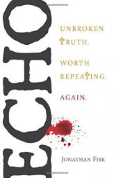 Echo: Unbroken Truth Worth Repeating, Again by Jonathan Fisk Paperback Book