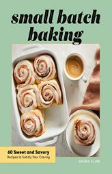 Small Batch Baking: 60 Sweet and Savory Recipes to Satisfy Your Craving by Saura Kline Paperback Book