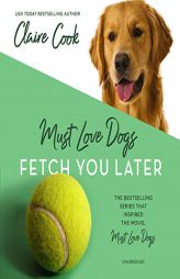 Must Love Dogs: Fetch You Later: The Must Love Dog Series, book 3 by Claire Cook Paperback Book