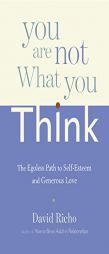 You Are Not What You Think: The Egoless Path to Self-Esteem and Generous Love by David Richo Paperback Book