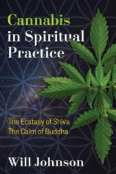 Cannabis in Spiritual Practice: The Ecstasy of Shiva, the Calm of Buddha by Will Johnson Paperback Book