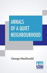 Annals Of A Quiet Neighbourhood by George MacDonald Paperback Book