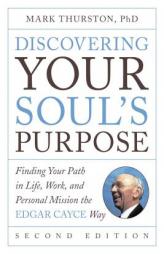 Discovering Your Soul's Purpose: Finding Your Path in Life, Work, and Personal Mission the Edgar Cayce Way, 2nd Edition by Mark Thurston Paperback Book