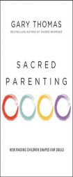 Sacred Parenting: How Raising Children Shapes Our Souls by Gary L. Thomas Paperback Book