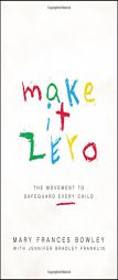 Make It Zero: Bringing Hope to Every At-Risk Child by Mary Frances Bowley Paperback Book