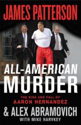 All-American Murder: The Rise and Fall of Aaron Hernandez, the Superstar Whose Life Ended on Murderers' Row by James Patterson Paperback Book