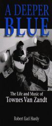 A Deeper Blue: The Life and Music of Townes Van Zandt (North Texas Lives of Musician Series) by Robert Earl Hardy Paperback Book