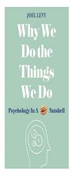 Why We Do the Things We Do: Psychology in a Nutshell by Joel Levy Paperback Book