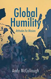 Global Humility: Attitudes to Mission by Andy McCullough Paperback Book