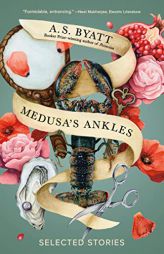 Medusa's Ankles: Selected Stories (Vintage International) by A. S. Byatt Paperback Book
