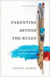 Parenting Beyond the Rules: Raising Teens with Confidence and Joy by Connie Albers Paperback Book