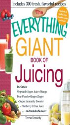 The Everything Giant Book of Juicing: Includes Strawberry Sunrise, the Rejuvenator, Total Body Detox, Blueberry-Ginger Soup, Watermelon-Jalapeno Slush by Teresa Kennedy Paperback Book