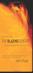 The Blazing Center Study Guide: The Soul-Satisfying Supremacy of God in All Things by John Piper Paperback Book