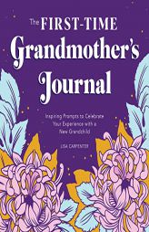 The First-Time Grandmother's Journal: Inspiring Prompts to Celebrate Your Experience with a New Grandchild by Lisa Carpenter Paperback Book