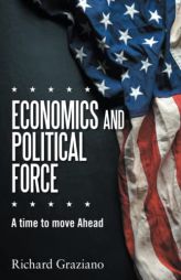 Economics and Political Force: A time to move Ahead by Richard Graziano Paperback Book