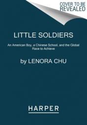 Little Soldiers: An American Boy, a Chinese School, and the Global Race to Achieve by Lenora Chu Paperback Book
