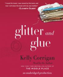 Glitter and Glue: A Memoir by Kelly Corrigan Paperback Book