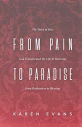 From Pain to Paradise: The Story of How God Transformed My Life and Marriage from Brokenness to Blessing by Karen Evans Paperback Book