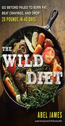 The Wild Diet: Go Beyond Paleo to Burn Fat and Drop Up to 20 Pounds in 40 Days by Abel James Paperback Book