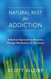 Natural Rest for Addiction: A Radical Approach to Recovery Through Mindfulness and Awareness by Scott Kiloby Paperback Book